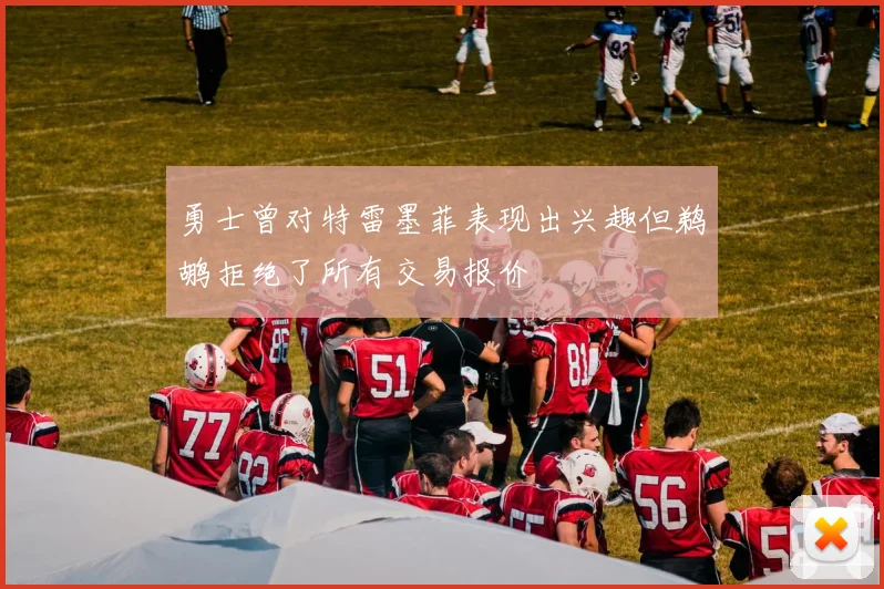 勇士曾对特雷墨菲表现出兴趣但鹈鹕拒绝了所有交易报价